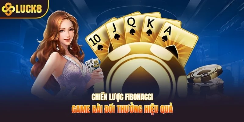 Chiến lược Fibonacci game bài đổi thưởng hiệu quả