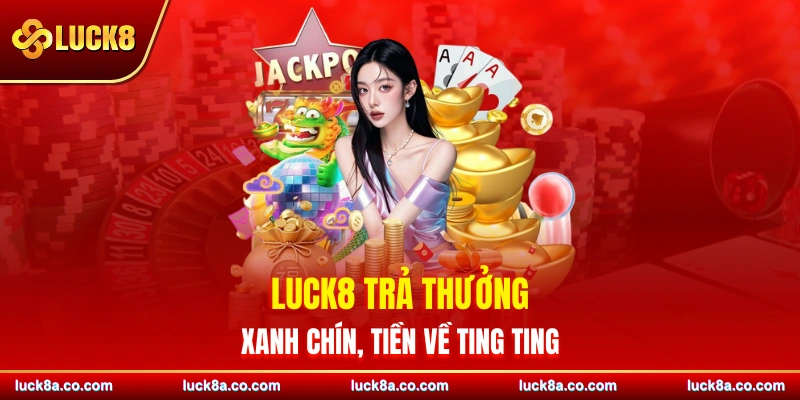 LUCK8 trả thưởng xanh chín, tiền về ting ting