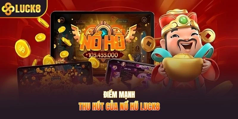 Điểm mạnh thu hút của nổ hũ LUCK8